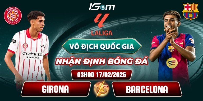 Soi Kèo Girona Vs Barcelona 03h00 17/02 - La Liga