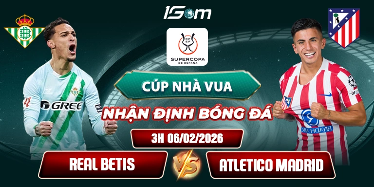 Soi Kèo Real Betis Vs Atletico Madrid 3h 06/02 - Cúp Nhà Vua