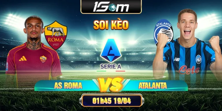 Soi Kèo AS Roma Vs Atalanta 01h45 19/04 Serie A