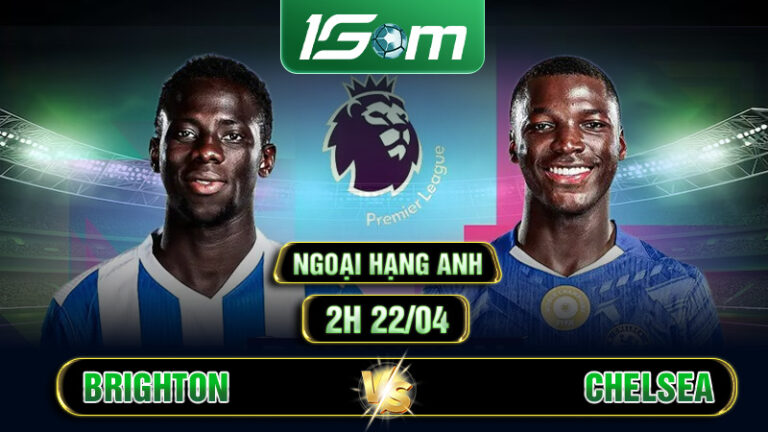 Soi Kèo Brighton Vs Chelsea 02h00 22/04 Ngoại Hạng Anh